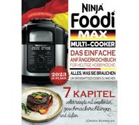 Ninja Foodi Max Multi-Cooker Kochbuch: Das Einfache Anfängerkochbuchfür Heutigehobbyköche: Alles, was sie brauchen, um großartigesessen zu machen.