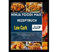 Ninja Foodi Max Rezeptbuch Low Carb 2025: Köstlich einfache Rezepte zum Frittieren, Braten und Kochen im Schnellkochtopf, die das ganze Jahr über ketogene Ziele unterstützen