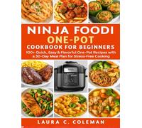 NINJA FOODi ONE-POT COOKBOOK FOR BEGINNERS: 100+ Quick, Easy & Flavorful One-Pot Recipes with a 30-Day Meal Plan for Stress-Free Cooking