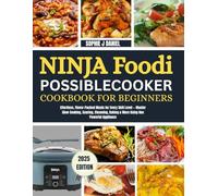 NINJA FOODI POSSIBLE COOKER COOKBOOK FOR BEGINNERS: Effortless, Flavor-Packed Meals for Every Skill Level - Master Slow Cooking, Searing, Steaming, Baking & More Using One Powerful Appliance