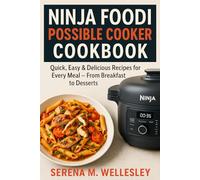 Ninja Foodi Possible Cooker Cookbook: Quick, Easy & Delicious Recipes for Every Meal - From Breakfast to Desserts