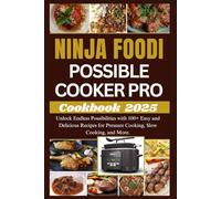 Ninja Foodi Possible Cooker Pro Cookbook 2025: Unlock Endless Possibilities with 100+ Easy and Delicious Recipes for Pressure Cooking, Slow Cooking, and More.