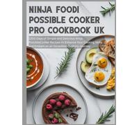 Ninja Foodi Possible Cooker Pro Cookbook UK: 1200 Days of Simple and Delicious Ninja PossibleCooker Recipes to Enhance Your Cooking Skills and Embark on an Incredible Culinary Journey