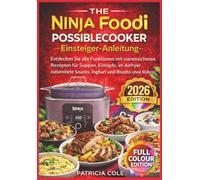 Ninja Foodi PossibleCooker - Einsteiger-Anleitung: Entdecken Sie alle Funktionen mit narrensicheren Rezepten für Suppen, Eintöpfe, im Airfryer zubereitete Snacks, Joghurt und Risotto ohne Rühren