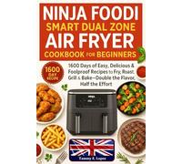 Ninja Foodi Smart Dual Zone Air Fryer Cookbook for Beginners: 1600 Days of Easy, Delicious & Foolproof Recipes to Fry, Roast, Grill & Bake-Double the Flavor, Half the Effort