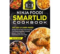 Ninja Foodi SmartLid Cookbook: 120+ Easy & Flavor-Packed Recipes for the Ninja Foodi SmartLid: From Quick Breakfasts to Hearty Dinners-Enjoy One-Lid Convenience for Every Meal