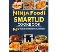 Ninja Foodi SmartLid Cookbook: 140+ Easy Ninja Foodi SmartLid Recipes for Every Meal: Quick, Healthy, and Family-Friendly Dishes from Breakfast to Dinner, Snacks, and Desserts