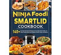 Ninja Foodi SmartLid Cookbook: 140+ Easy Ninja Foodi SmartLid Recipes for Every Meal: Quick, Healthy, and Family-Friendly Dishes from Breakfast to Dinner, Snacks, and Desserts