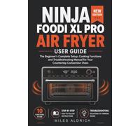 NINJA FOODI XL PRO AIR FRYER USER GUIDE: The Beginner's Complete Setup, Cooking Functions and Troubleshooting Manual for Your Countertop Convection Oven
