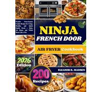 NINJA FRENCH DOOR AIR FRYER Cookbook: Premier Oven-Toaster Combo Recipes for Crispy, Healthy, and Quick Family Meals - Bake, Air Roast, and Whole Roast Like a Pro