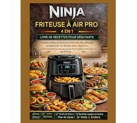 NINJA FRITEUSE À AIR PRO 4 EN 1 LIVRE DERECETTES POUR DÉBUTANTS: Recettes rapides et saines pour la cuisson à l'air chaud, le rôtissage le réchauffage ... croustillants avec peu ou pas d'hui
