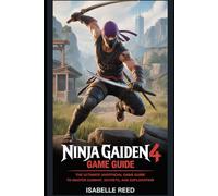 Ninja Gaiden 4 Game Guide: The Ultimate Unofficial Game Guide to Master Combat, Secrets, and Exploration