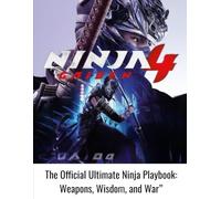 NINJA GAIDEN 4: THE COMPLETE OFFICIAL GUIDE To The Ultimate Ninja Playbook: Weapons, Wisdom, and War”