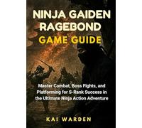 NINJA GAIDEN RAGEBOND GAME GUIDE: Master Combat, Boss Fights, and Platforming for S-Rank Success in the Ultimate Ninja Action Adventure