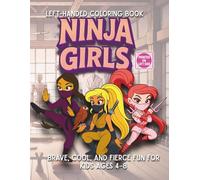 Ninja Girls Coloring Book Left-Handed Brave, Cool, and Fierce Fun for Kids Ages 4-8: Designed for left-handed kids! 40+ action-packed coloring pages ... and fearless adventures-perfect for emp