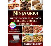 Ninja GR101 Sizzle Smokeless Indoor Grill And Griddle Cookbook: Your Guide to Effortless Grilling