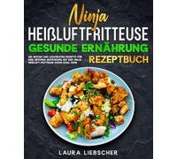 Ninja Heißluftfritteuse gesunde Ernährung Rezeptbuch: Die besten und leckersten Rezepte für eine gesunde Ernährung mit der Ninja Heißluftfritteuse Foodi Dual Zone.