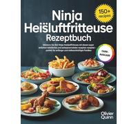 Ninja Heißluftfritteuse Rezeptbuch: Meistern Sie Ihre Ninja-Heißluftfritteuse mit diesen super einfachen, köstlichen und zeitsparenden Rezepten - perfekt für Anfänger und vielbeschäftigte Familien