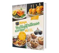 Ninja Heißluftfritteuse Rezeptbuch XXL: Für alle mit wenig Zeit - Mit vielfältigen einfachen Gerichten, Tipps & Tricks | Das Airfryer Kochbuch für die Dual Zone
