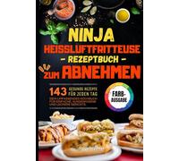 NINJA HEISSLUFTFRITTEUSE REZEPTBUCH ZUM ABNEHMEN: 143 gesunde Rezepte für jeden Tag - dein umfassendes Kochbuch für einfache, ausgewogene und leckere Gerichte