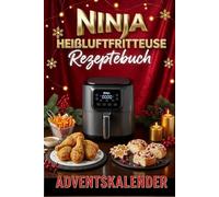 Ninja Heißluftfritteuse Rezeptebuch Adventskalender: 24 einfache & festliche Rezepte für deine Ninja Heißluftfritteuse - Jeden Tag ein neues Genuss-Highlight
