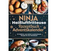 Ninja Heißluftfritteuse Rezeptebuch Adventskalender: 24 köstliche und einfach zuzubereitende Rezepte für die Adventszeit