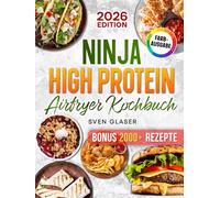 Ninja High Protein Airfryer Kochbuch: Deine besten Heißluftfritteuse High Protein Rezepte für maximale Erfolge beim Abnehmen und im Training