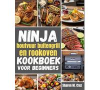 Ninja houtvuur buitengrill en rookoven kookboek voor beginners: Meer dan 70 recepten om de kunst van het buiten koken onder de knie te krijgen