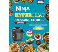 Ninja HyperHeat Pressure Cooker Cookbook: A Collection of Fast, Easy and Flavorful Recipes from Comforting Bowls and Hearty Dishes to Rice Meals, Creamy Pastas, Desert Treats, and More