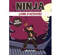 Ninja livre d'activités pour enfants de 3 à 8 ans: Un cahier d'exercices Ninja amusant et éducatif avec des labyrinthes, apprendre à dessiner ,compter, point à point, et plus encore!