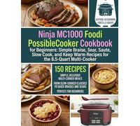 Ninja MC1000 Foodi PossibleCooker Cookbook for Beginners: Simple Braise, Sear, Saute, Slow Cook, and Keep Warm Recipes for the 8.5-Quart Multi-Cooker