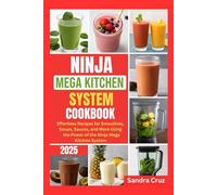 Ninja Mega Kitchen System Cookbook 2025: Effortless Recipes for Smoothies, Soups, Sauces and More Using the Power of the Ninja Mega Kitchen System
