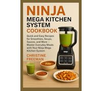 Ninja Mega Kitchen System Cookbook: Quick and Easy Recipes for Smoothies, Soups, Sauces, and More - Master Everyday Meals with Your Ninja Mega Kitchen System