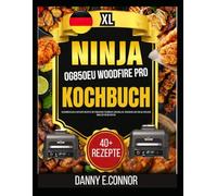 NINJA OG850EU WOODFIRE XL KOCHBUCH: Geschmackvolle Outdoor-Rezepte mit einfachen Techniken zum Grillen, Räuchern und für alltägliche Mahlzeiten im Garten