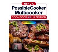 Ninja PossibleCooker Multicooker Cookbook UK Colour Edition: Easy One-Pot Recipes for Slow Cooking, Searing and More, from Breakfasts and Soups to Family Dinners, Pasta, Grains and Weekend Meals