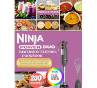 Ninja Power Duo Immersion Blender Cookbook: 200 easy and flavorful recipes for Smoothies, Soups, Sauces, Batters, Baby Purées, Mocktails & More