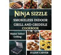 Ninja Sizzle Smokeless Indoor Grill And Griddle Cookbook: Master Indoor Grilling