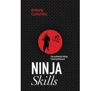 Ninja Skills: The Authentic Ninja Training Manual by Cummins, Antony, MA