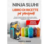 NINJA SLUHI LIBRO DI RICETTE PER PRINCIPIANTI 2025: Pronti in pochi minuti: ricette veloci, dolci, semplici e irresistibili per ogni stato d'animo, stagione e voglia