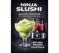 Ninja Slushi Alcohol Cookbook for Adults: No-Fail Frozen Cocktails, Margaritas & Party Drinks with Perfect Ratios and Smooth Texture