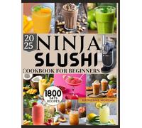 NINJA SLUSHI COOKBOOK FOR BEGINNERS: 1800 days of easy yet irresistible Frozen Margaritas, Frappés, Smoothies & More-Expert Tips for Perfect Icy Treats.