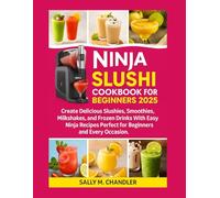 Ninja Slushi Cookbook for Beginners 2025: Create Delicious Slushies, Smoothies, Milkshakes, And Frozen Drinks with Easy Ninja Recipes Perfect for Beginners and Every Occasion.