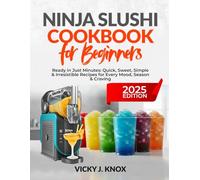 NINJA SLUSHI COOKBOOK FOR BEGINNERS 2025: Ready in Just Minutes: Quick, Sweet, Simple & Irresistible Recipes for Every Mood, Season & Craving