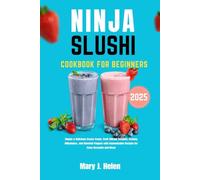 NINJA SLUSHI COOKBOOK FOR BEGINNERS 2025: Simple & Delicious Frozen Treats, Craft Vibrant Slushies, Creamy Milkshakes, and Flavorful Frappes with Customizable Recipes for Every Occasion and Mood