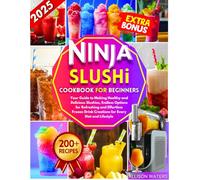 Ninja Slushi Cookbook for beginners 2025: Your Guide to Making Healthy and Delicious Slushies, Endless Options for Refreshing and Effortless Frozen Drink Creations for Every Diet and Lifestyle