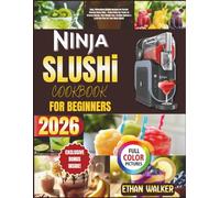 Ninja Slushi Cookbook For Beginners 2026: Easy, Refreshing Slushie Recipes for Perfect Results Every Time - From Fruity Icy Treats to Creamy Blends, ... Options & a 30-Day Plan for Your Ninja Slushi