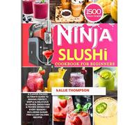 Ninja Slushi Cookbook for beginners: A flavor-packed Ultimate Guide To Making Perfect, Simple & Delicious Slushies, Smoothies & Frozen Drinks For Every Season, with Sugar-free & Low-calorie Recipes