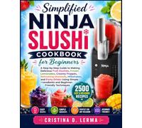 Ninja SLUSHi Cookbook for Beginners: A Step-by-Step Guide to Easy Fruit Slushies, Frozen Lemonades, Creamy Frappés, Refreshing Mocktails, Milkshakes, ... Ingredients and Beginner-Friendly Techniques