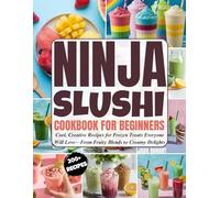 Ninja Slushi Cookbook for Beginners: Cool, Creative Recipes for Frozen Treats Everyone Will Love-From Fruity Blends to Creamy Delights