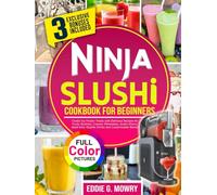 Ninja Slushi Cookbook for Beginners: Create Icy Frozen Treats with Delicious Recipes for Fruity Slushies, Creamy Milkshakes, Exotic Elixirs, Adult-Only Slushie Drinks and Customizable Blends